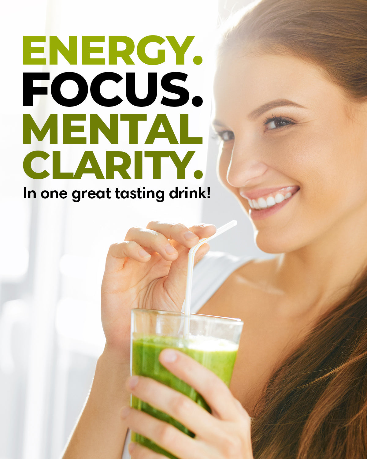 Smiling woman holding a glass of green superfood drink with a straw; text reads “Energy. Focus. Mental Clarity. In one great tasting drink!”
