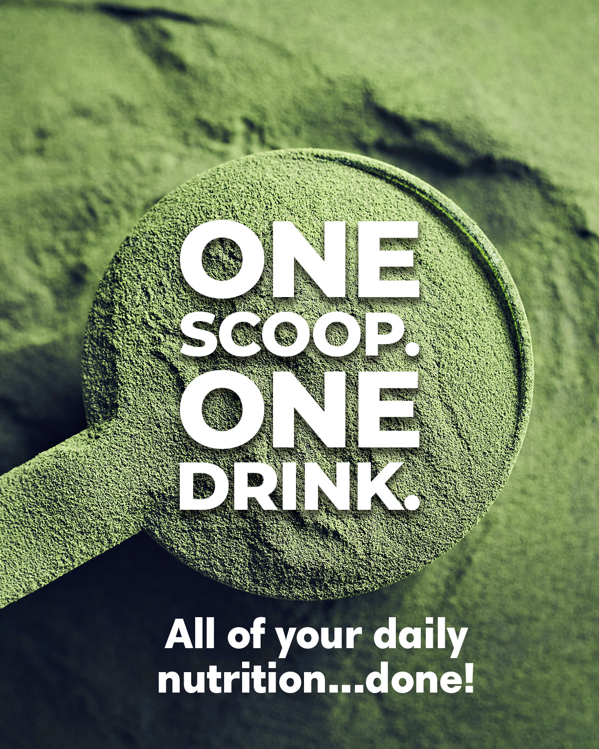 Close-up of a scoop filled with green powder on a green powder background; text reads “One scoop. One drink. All of your daily nutrition…done!”